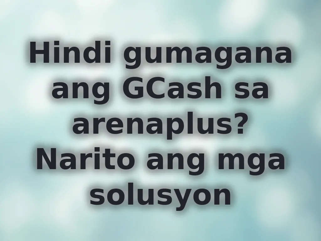 Hindi gumagana ang GCash sa arenaplus? Narito ang mga solusyon
