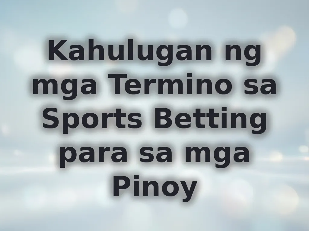 Kahulugan ng mga Termino sa Sports Betting para sa mga Pinoy