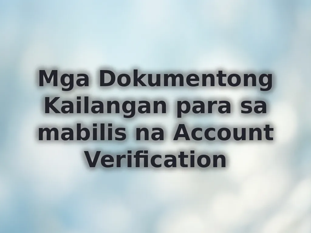 Mga Dokumentong Kailangan para sa mabilis na Account Verification